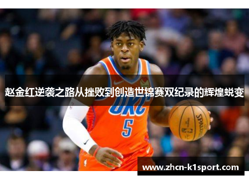 赵金红逆袭之路从挫败到创造世锦赛双纪录的辉煌蜕变