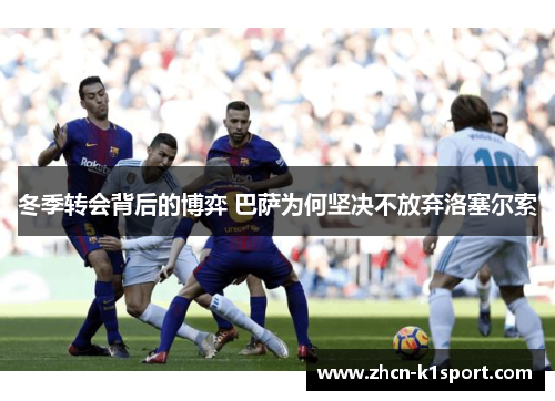 冬季转会背后的博弈 巴萨为何坚决不放弃洛塞尔索