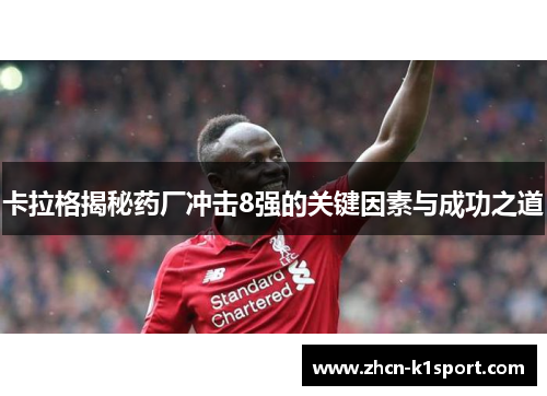 卡拉格揭秘药厂冲击8强的关键因素与成功之道