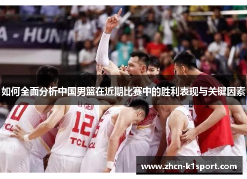 如何全面分析中国男篮在近期比赛中的胜利表现与关键因素