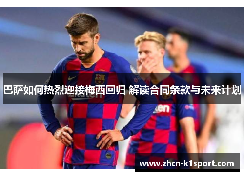 巴萨如何热烈迎接梅西回归 解读合同条款与未来计划