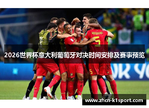 2026世界杯意大利葡萄牙对决时间安排及赛事预览
