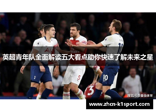 英超青年队全面解读五大看点助你快速了解未来之星