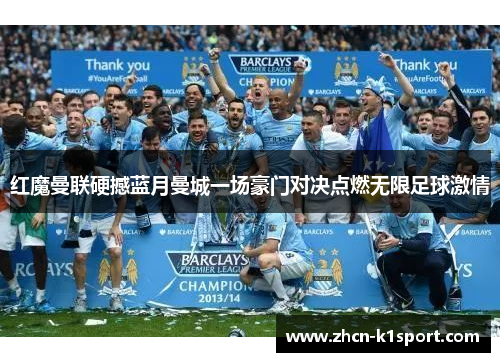 红魔曼联硬撼蓝月曼城一场豪门对决点燃无限足球激情